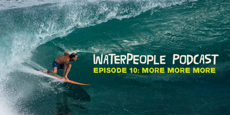 WATERPEOPLE PODCAST: MORE MORE MORE – EPISODE 10 – Sanuk®