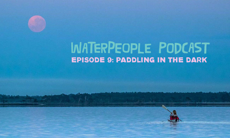 WaterPeople Podcast: Paddling In the Dark – Episode 9 – Sanuk®